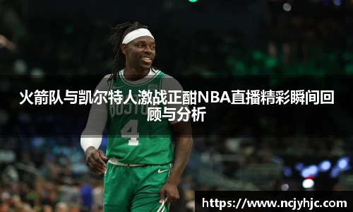 火箭队与凯尔特人激战正酣NBA直播精彩瞬间回顾与分析