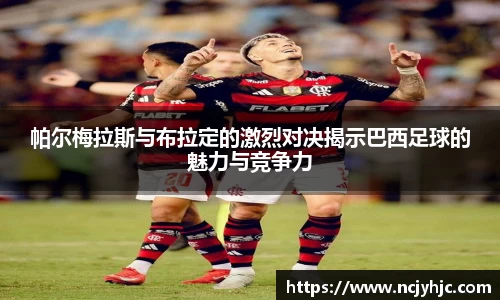 帕尔梅拉斯与布拉定的激烈对决揭示巴西足球的魅力与竞争力